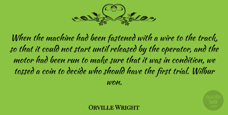 Orville Wright Quote About American Inventor, Decide, Motor, Released, Run: When The Machine Had Been...