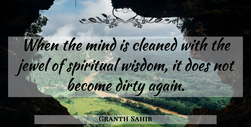 Granth Sahib Quote About Cleaned, Dirty, Jewel, Mind, Spiritual: When The Mind Is Cleaned...
