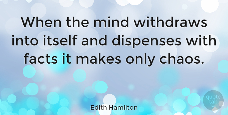 Edith Hamilton Quote About Mind, Facts, Chaos: When The Mind Withdraws Into...