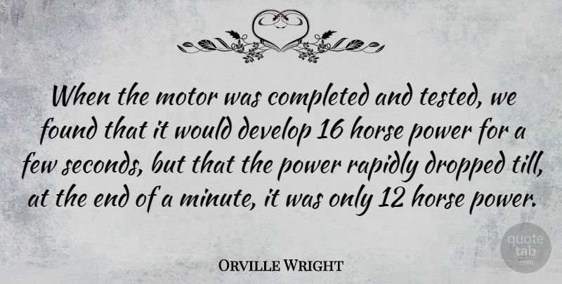 Orville Wright Quote About American Inventor, Completed, Develop, Dropped, Few: When The Motor Was Completed...