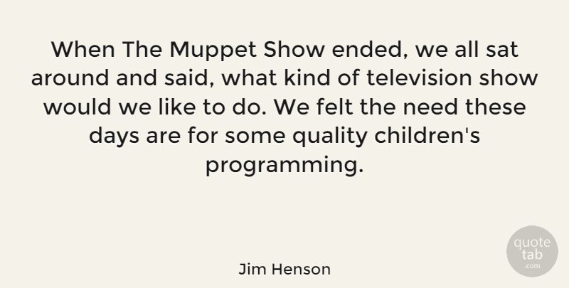 Jim Henson Quote About Children, Quality, Needs: When The Muppet Show Ended...