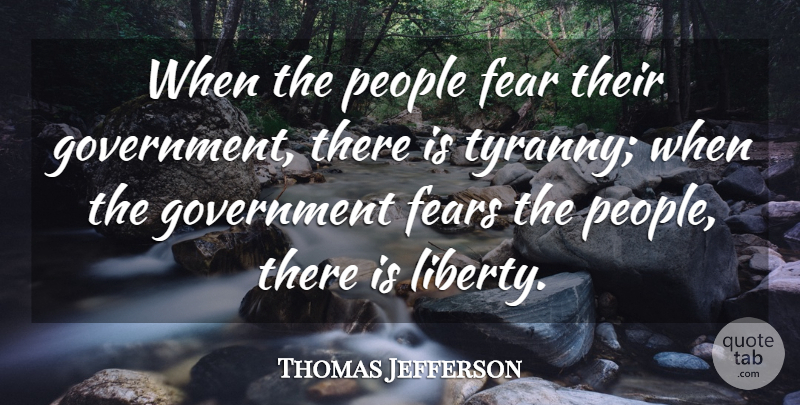 Thomas Jefferson Quote About Control, Fear, Fears, Government, People: When The People Fear Their...