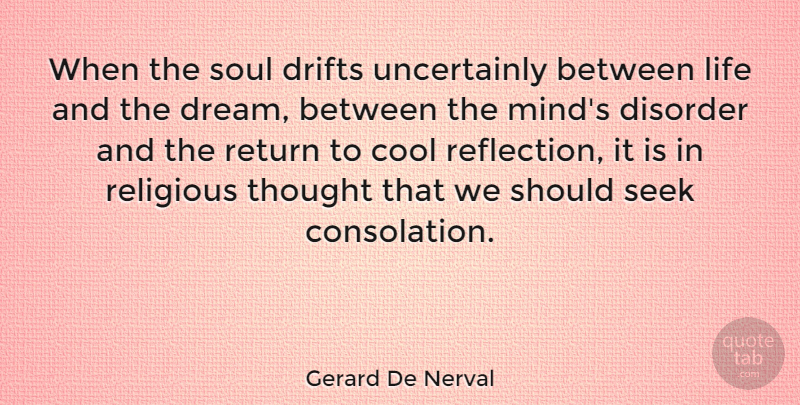 Gerard De Nerval Quote About Dream, Religious, Reflection: When The Soul Drifts Uncertainly...