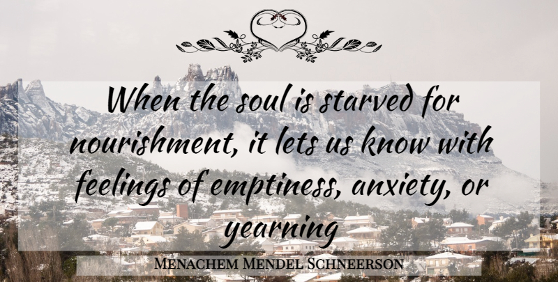 Menachem Mendel Schneerson Quote About Anxiety, Soul, Feelings: When The Soul Is Starved...