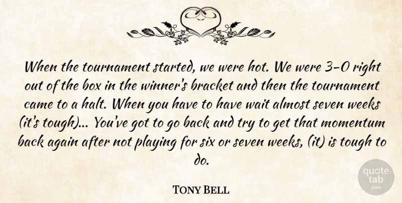 Tony Bell Quote About Again, Almost, Box, Bracket, Came: When The Tournament Started We...