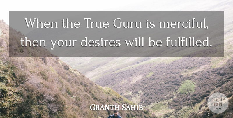 Granth Sahib Quote About Desires, Guru, True: When The True Guru Is...