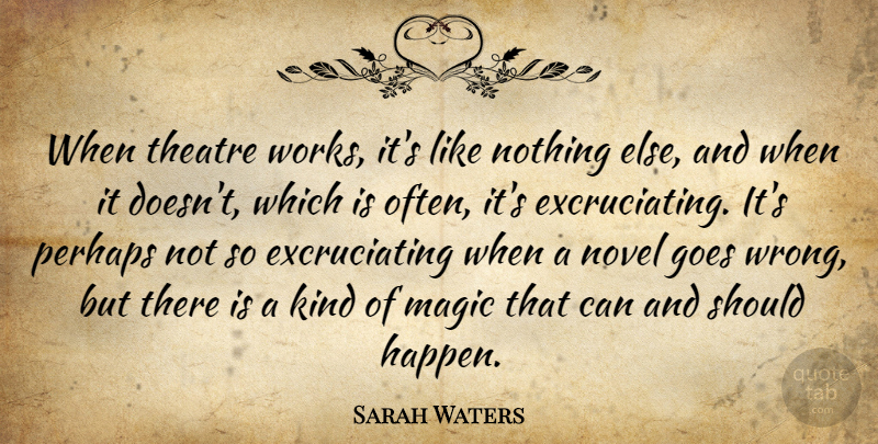 Sarah Waters Quote About Goes, Novel, Perhaps: When Theatre Works Its Like...