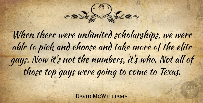 David McWilliams Quote About Choose, Elite, Guys, Pick, Top: When There Were Unlimited Scholarships...