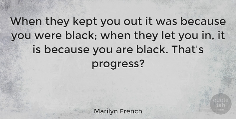 Marilyn French Quote About Black, Liberty, Progress: When They Kept You Out...