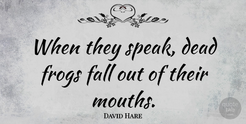 David Hare Quote About Frogs: When They Speak Dead Frogs...