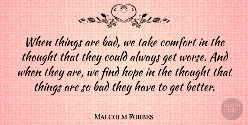 Malcolm Forbes Quote About Inspirational, Life, Motivational: When Things Are Bad We...
