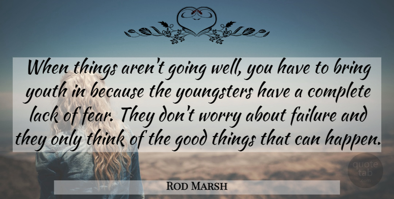 Rod Marsh Quote About Bring, Complete, Failure, Good, Lack: When Things Arent Going Well...