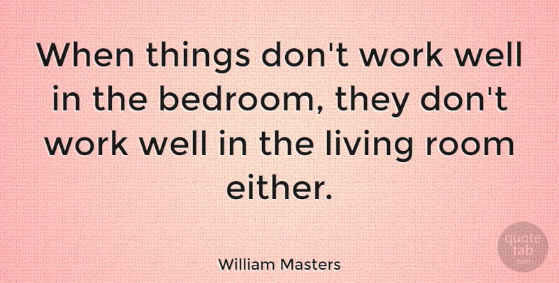 William Masters Quote About American Scientist, Living, Work: When Things Dont Work Well...