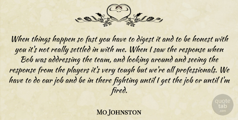 Mo Johnston Quote About Addressing, Bob, Digest, Fast, Fighting: When Things Happen So Fast...