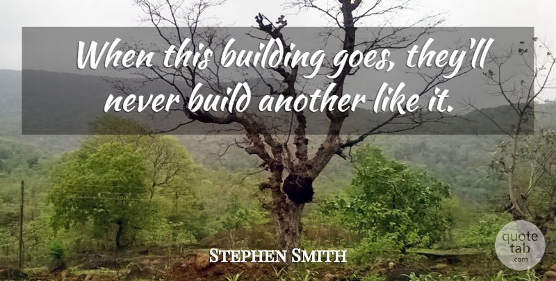 Stephen Smith Quote About Building: When This Building Goes Theyll...