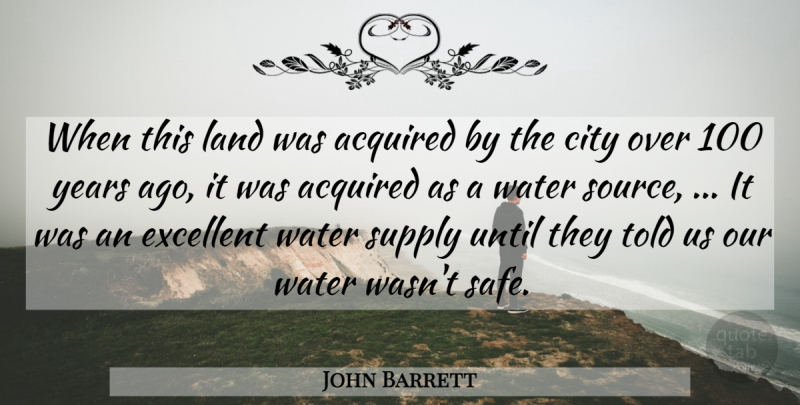 John Barrett Quote About Acquired, City, Excellent, Land, Supply: When This Land Was Acquired...