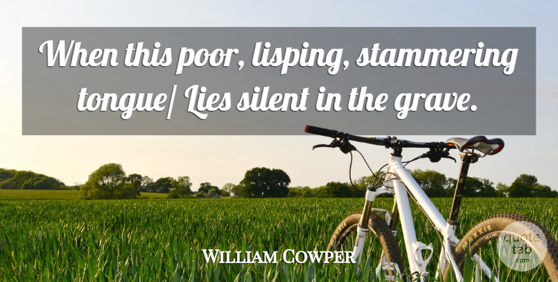 William Cowper Quote About Lies, Lies And Lying, Silent: When This Poor Lisping Stammering...