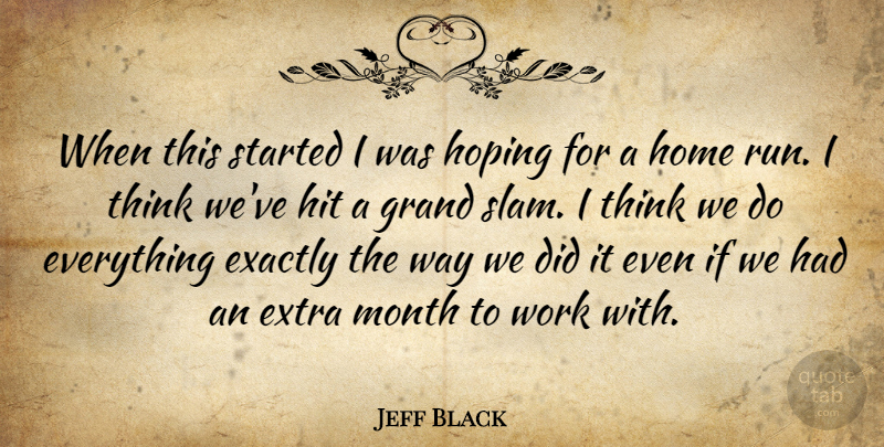 Jeff Black Quote About Exactly, Extra, Grand, Hit, Home: When This Started I Was...