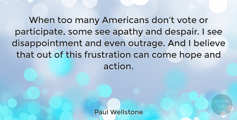 Paul Wellstone Quote About Disappointment, Believe, Frustration: When Too Many Americans Dont...