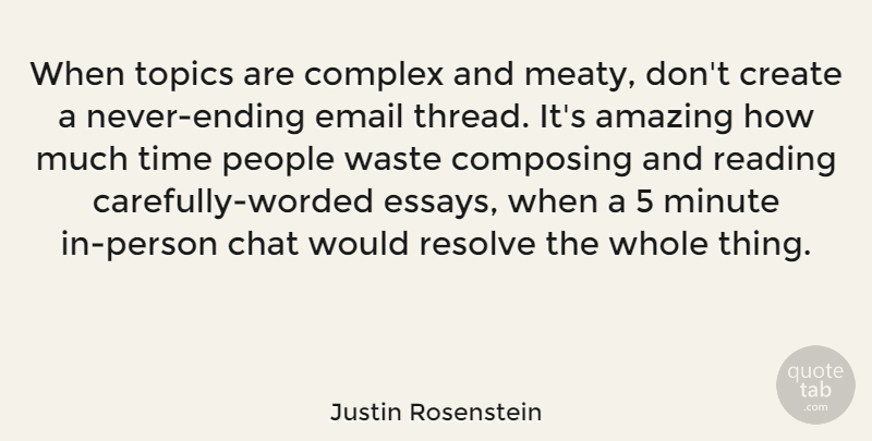 Justin Rosenstein Quote About Amazing, Chat, Complex, Composing, Create: When Topics Are Complex And...