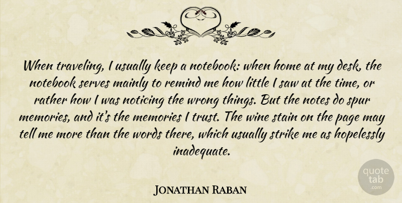 Jonathan Raban Quote About Notebook, Memories, Wine: When Traveling I Usually Keep...