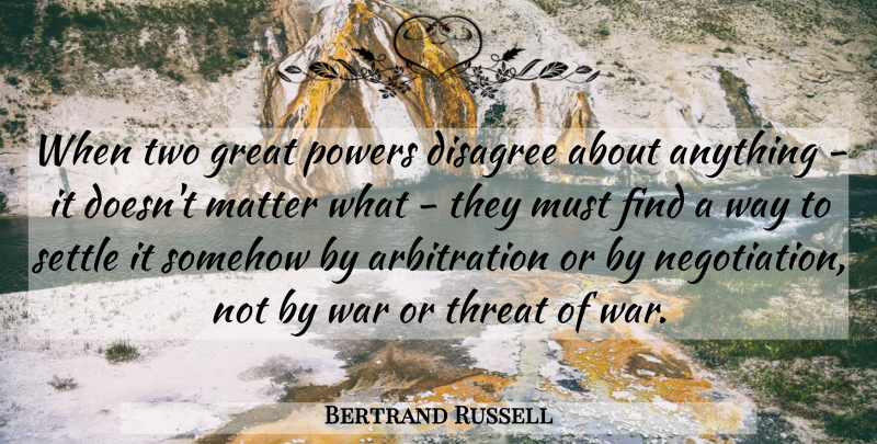 Bertrand Russell Quote About War, Two, Matter: When Two Great Powers Disagree...