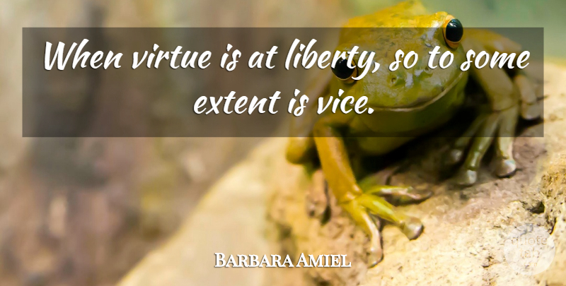 Barbara Amiel Quote About Liberty, Vices, Virtue: When Virtue Is At Liberty...