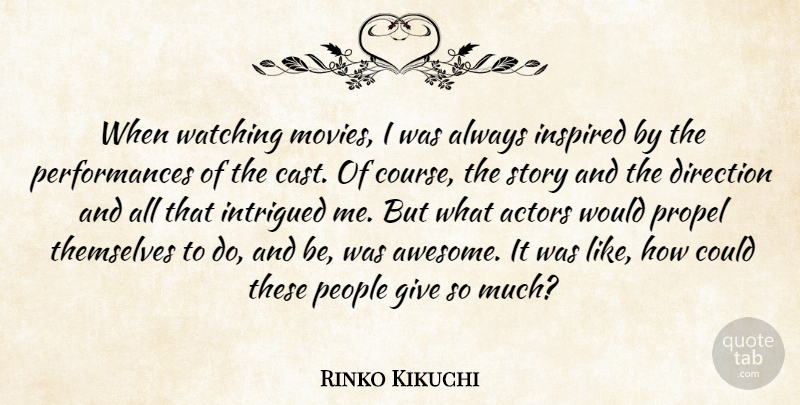 Rinko Kikuchi Quote About Inspired, Intrigued, Movies, People, Propel: When Watching Movies I Was...