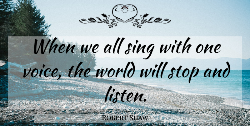Robert Shaw Quote About Voice, World: When We All Sing With...