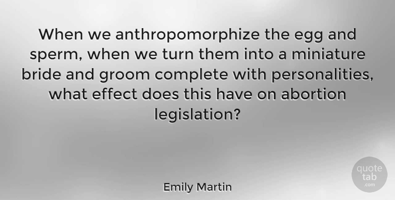 Emily Martin Quote About Complete, Effect, Groom, Turn: When We Anthropomorphize The Egg...