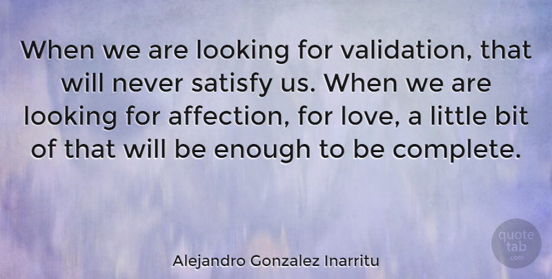 Alejandro Gonzalez Inarritu Quote About Bit, Love, Satisfy: When We Are Looking For...