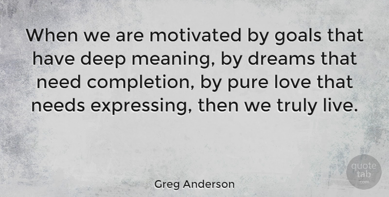 Greg Anderson Quote About American Athlete, Dreams, Goals, Love, Motivated: When We Are Motivated By...