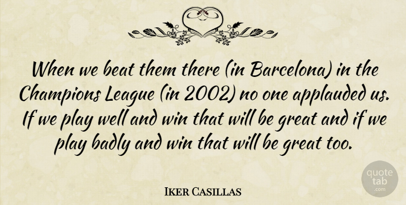 Iker Casillas Quote About Badly, Beat, Champions, Great, League: When We Beat Them There...