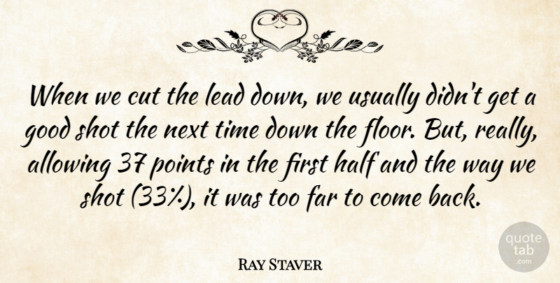 Ray Staver Quote About Allowing, Cut, Far, Good, Half: When We Cut The Lead...