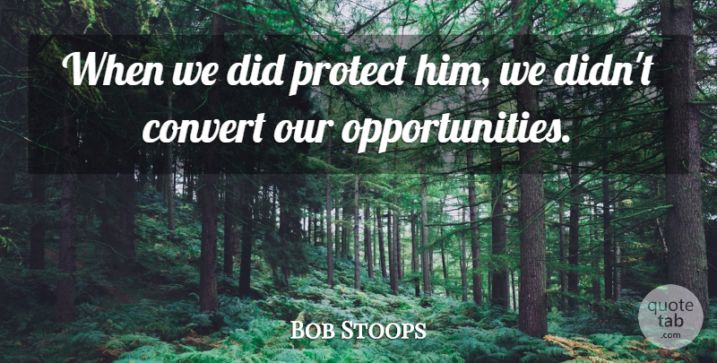 Bob Stoops Quote About Convert, Protect: When We Did Protect Him...