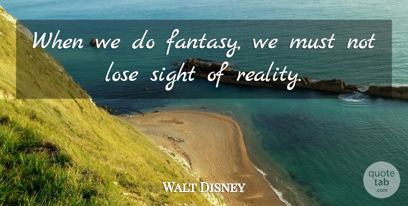 Walt Disney Quote About Dream, Reality, Ideas: When We Do Fantasy We...