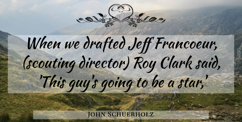John Schuerholz Quote About Clark, Drafted, Jeff, Roy: When We Drafted Jeff Francoeur...