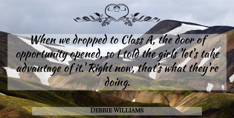 Debbie Williams Quote About Advantage, Class, Door, Dropped, Girls: When We Dropped To Class...