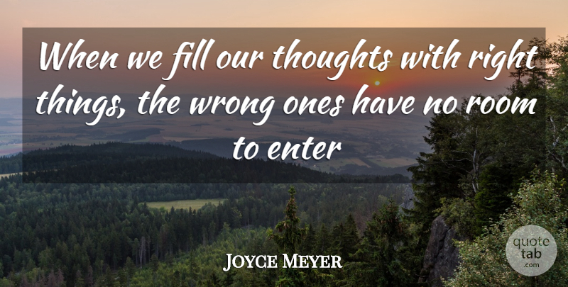 Joyce Meyer Quote About Rooms, Our Thoughts, Right Thing: When We Fill Our Thoughts...