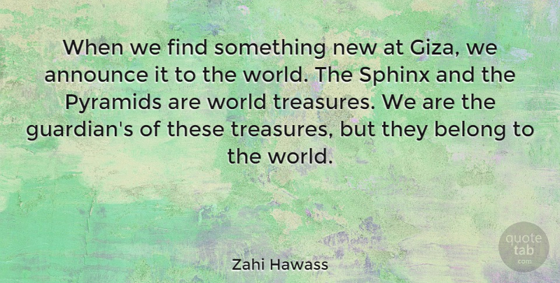 Zahi Hawass Quote About Announce, Belong, Pyramids, Sphinx: When We Find Something New...