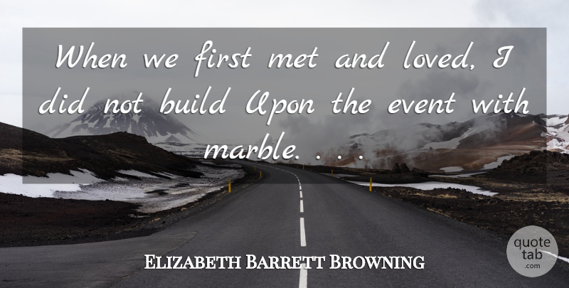 Elizabeth Barrett Browning Quote About Love, Firsts, Events: When We First Met And...
