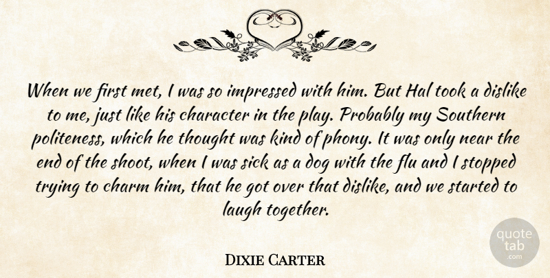 Dixie Carter Quote About Character, Charm, Dislike, Dog, Flu: When We First Met I...
