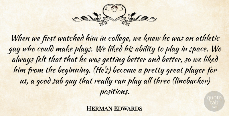 Herman Edwards Quote About Ability, Athletic, Felt, Good, Great: When We First Watched Him...
