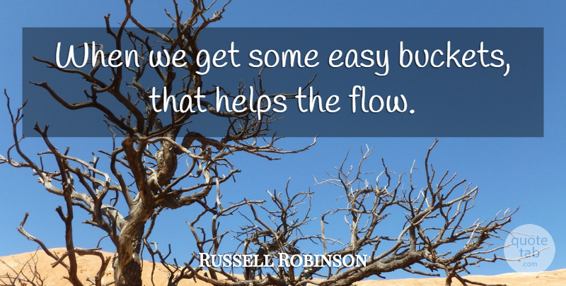 Russell Robinson Quote About Easy, Helps: When We Get Some Easy...