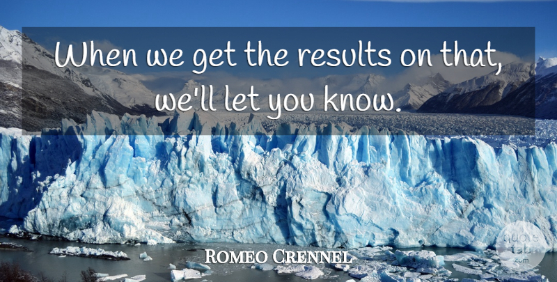 Romeo Crennel Quote About Results: When We Get The Results...
