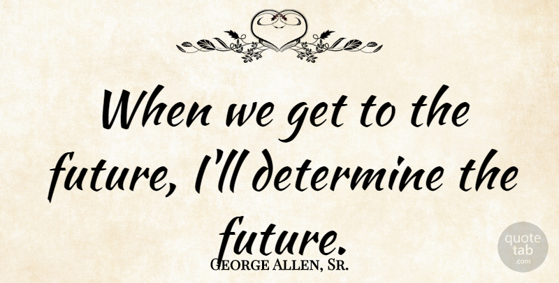 George Allen, Sr. Quote About undefined: When We Get To The...