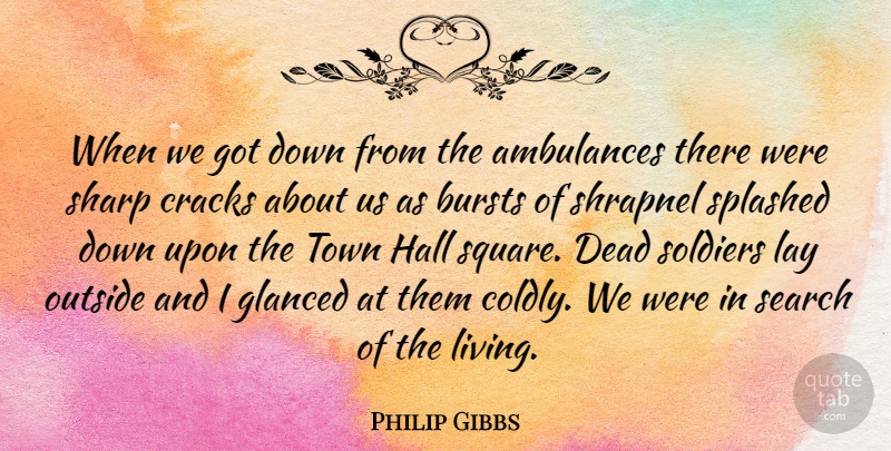Philip Gibbs Quote About Bursts, Cracks, Hall, Lay, Outside: When We Got Down From...