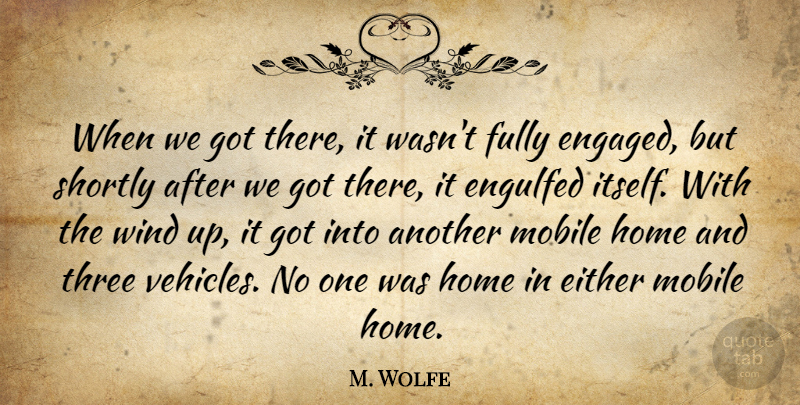 M. Wolfe Quote About Either, Engulfed, Fully, Home, Mobile: When We Got There It...