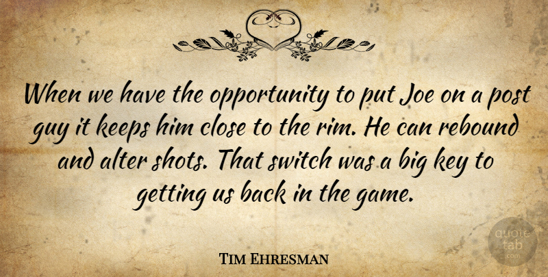 Tim Ehresman Quote About Alter, Close, Guy, Joe, Keeps: When We Have The Opportunity...