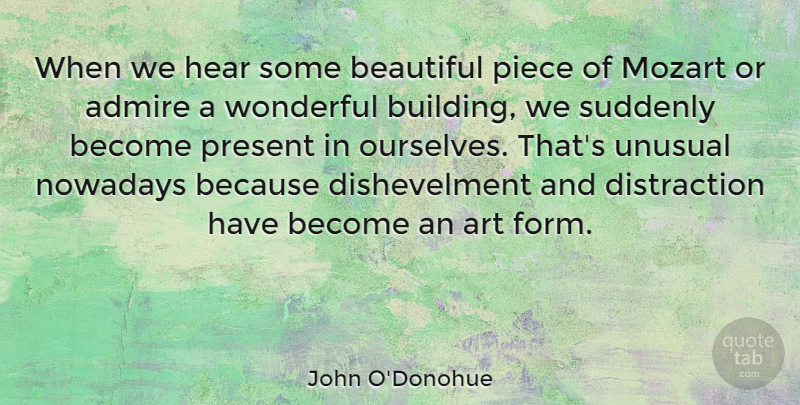 John O'Donohue Quote About Admire, Art, Hear, Mozart, Nowadays: When We Hear Some Beautiful...